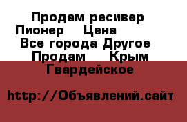 Продам ресивер “Пионер“ › Цена ­ 6 000 - Все города Другое » Продам   . Крым,Гвардейское